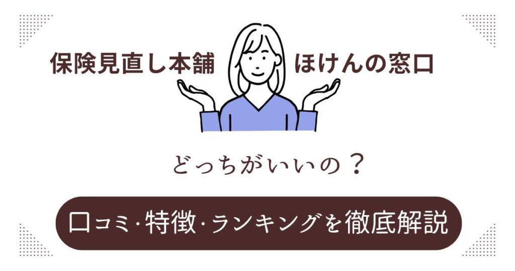 保険見直し本舗vsほけんの窓口【どっちが正解？】違いもわかりやすく解説